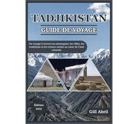 TADJIKISTAN GUIDE DE VOYAGE 2025: À la découverte du cœur de l'Asie centrale : un voyage à travers les montagnes, les villes, l'histoire, les traditions et les trésors cachés du Tadjikistan
