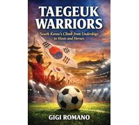 Taegeuk Warriors: South Korea's Climb from Underdogs to Hosts and Heroes