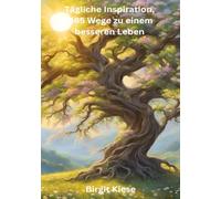 Tägliche Inspiration, 365 Wege zu einem besseren Leben: Jeden Tag ein Schritt mehr Freude, Gelassenheit und Erfolg