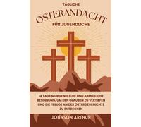 Tägliche Osterandacht Für Jugendliche: 14 Tage Morgendliche Und Abendliche Besinnung, Um Den Glauben Zu Vertiefen Und Die Freude An Der ... (Easter Devotionals) (German Edition)