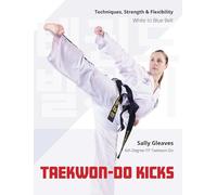 Taekwon-Do Kicks: Techniques, Strength, and Flexibility. White to Blue Belt