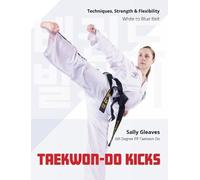 Taekwon-Do Kicks - Volume 1: Techniques, Strength, and Flexibility. White to Blue Belt