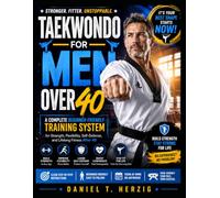 TAEKWONDO FOR MEN OVER 40: A Complete Beginner-Friendly Training System for Strength, Flexibility, Self-Defense, and Lifelong Fitness After 40