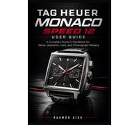 TAG Heuer Monaco Speed 12 User Guide: A Complete Owner’s Handbook for Setup, Operation, Care, and Chronograph Mastery