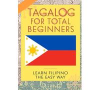 TAGALOG FOR TOTAL BEGINNERS (LEARN FILIPINO THE EASY WAY)