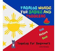 Tagalog Words for Babies and Toddlers. Tagalog for Beginners. Kids Picture Book: Easy to Learn Tagalog Words for Bilingual Children
