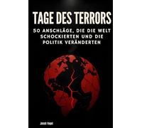 Tage des Terrors: 50 Anschläge, die die Welt schockierten und die Politik veränderten