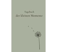 Tagebuch der kleinen Momente: Ein Fünfjahresjournal für tägliche Reflexion und einen bedeutsamen Moment pro Tag