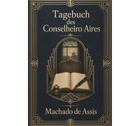 Tagebuch des Conselheiro Aires: Ein stiller Roman über Liebe, Erinnerung und Abschied