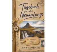 Tagebuch des Neuanfangs - Ein neues Leben in Island: Zwischen Dunkelheit, Vulkanen und der Rückkehr des Lichts