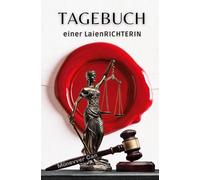 Tagebuch einer LaienRICHTERIN: Einblicke aus dem Gerichtssaal