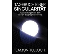 Tagebuch einer Singularität: Aufzeichnungen aus dem Inneren des Ereignishorizonts