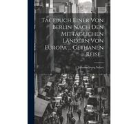 Tagebuch Einer Von Berlin Nach Den Mittã¿Glichen Lã¿Ndern Von Europa ... Gethanen Reise...