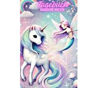 Tagebuch - Magische Welten: Magisches Tagebuch für Kinder ab 7 Jahren: Abenteuer mit Einhörnern, Feen und Meerjungfrauen! Das perfekte Geschenk!