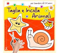 Taglia e Incolla per Bambini di 2-4 Anni - Animali: Libro da Ritagliare e Incollare; Il Mio Primo Quaderno di Attività in Età Prescolare 2, 3, 4 Anni