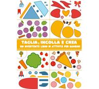 Taglia, Incolla e Crea - Un Divertente Libro di Attività per Bambini 3-6 Anni: 40 Divertenti e Colorate Attività di Ritaglio e Incolla per Bambini, con Farfalle, Cibo, Astronavi e Tanto Altro!