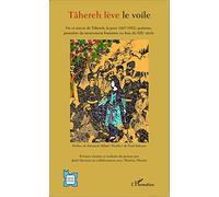 Tâhereh lève le voile: Vie et oeuvre de Tâhereh, la pure (1817-1852), poétesse, pionnière du mouvement féministe en Iran du XIXè siècle