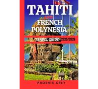Tahiti and French Polynesia travel guide 2025/2026: Adventure, Romance & Paradise Unveiled