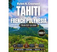 Tahiti And French Polynesia Travel Guide 2027: Island-Hopping Secrets, Overwater Escapes & 2026-2027 Timing