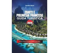 TAHITI E POLINESIA FRANCESE Guida di viaggio 2026: Vivi il lusso dell'isola con paesaggi lussureggianti e acque cristalline.