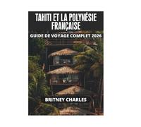 TAHITI ET LA POLYNÉSIE FRANÇAISE GUIDE DE VOYAGE COMPLET 2026