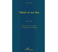 Tahiti et ses îles (1919-1945) Etude d'une société coloniale aux antipodes de sa métropole - Francis Cheung - L'harmattan - broché - Livre