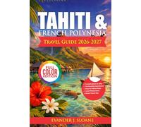 Tahiti & French Polynesia Travel Guide 2026-2027: Bora Bora, Moorea & Beyond | Overwater Stays, Island Itineraries, Travel Costs & Insider Tips for a Seamless Experience