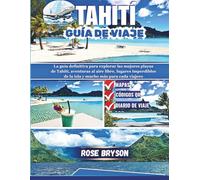 TAHITÍ GUÍA DE VIAJE 2026: La guía definitiva para explorar las mejores playas de Tahití, aventuras al aire libre, lugares imperdibles de la isla y mucho más para cada viajero.