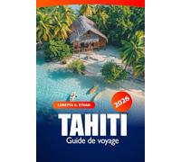 Tahiti Guide de voyage 2026: Explorer les îles de la Polynésie française, les joyaux cachés, les plages, la destination principale, la culture et les aventures