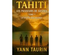 Tahiti - Les Passeurs de gestes: TOME 1 - Le Souffle des Anciens