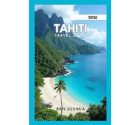 TAHITI TRAVEL GUIDE 2026: Explore Beautiful Beaches And Breathtaking Islands.