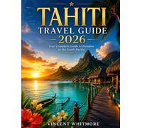 Tahiti Travel Guide 2026: Your Complete Guide to Paradise in the South Pacific