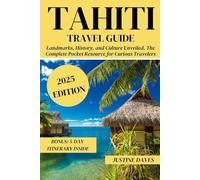 Tahiti Travel Guide: Landmarks, History, and Culture Unveiled. The Complete Pocket Resource for Curious Travelers