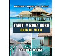 TAHITÍ Y BORA BORA GUÍA DE VIAJE 2025