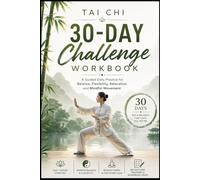 Tai Chi 30-Day Challenge Workbook: A Guided Daily Practice for Balance, Flexibility, Relaxation and Mindful Movement