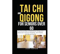 TAI CHI AND QIGONG FOR SENIORS OVER 60: The Natural Way to Stay Active, Strong, and Balanced | Improve Flexibility, Joint Health, and Mental Clarity