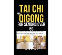 TAI CHI AND QIGONG FOR SENIORS OVER 60: The Natural Way to Stay Active, Strong, and Balanced | Improve Flexibility, Joint Health, and Mental Clarity
