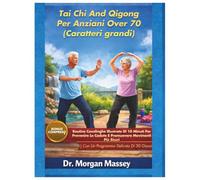 Tai Chi And Qigong Per Anziani Over 70 (Caratteri grandi): Routine Casalinghe Illustrate Di 10 Minuti Per Prevenire Le Cadute E Promuovere Movimenti Più Sicuri |Con Un Programma Delicato Di 30 Giorni