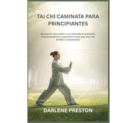 TAI CHI CAMINATA PARA PRINCIPIANTES: MEJORA EL EQUILIBRIO Y LA CONCIENCIA CORPORAL CON MOVIMIENTO CONSCIENTE PARA UNA VIDA SIN ESTRÉS Y LONGEVIDAD