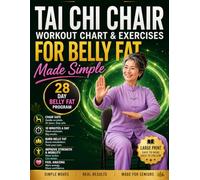 Tai Chi Chair Workout Chart And Exercises for Belly fat: The Beginner-Friendly 28-Day Plan to Flatten Your Belly Without Standing Workouts or Complicated Exercise Programs