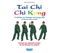 Tai Chi - Chi Kong - 15 méthodes pour développer votre énergie vitale et retrouver force et santé 15 méthodes pour développer votre énergie vitale et retrouver force santé - PETER CHIN KEAN CHOY - Cri