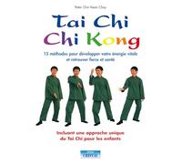 Tai Chi - Chi Kong - 15 méthodes pour développer votre énergie vitale et retrouver force et santé 15 méthodes pour développer votre énergie vitale et retrouver force santé - PETER CHIN KEAN CHOY - Cri