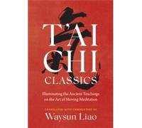 T'ai Chi Classics: Illuminating the Ancient Teachings on the Art of Moving Meditation