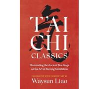 T'ai Chi Classics: Illuminating the Ancient Teachings on the Art of Moving Meditation