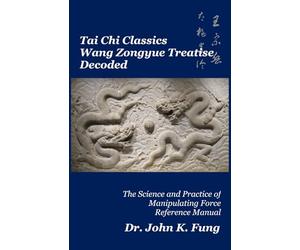 Tai Chi Classics Wang Zongyue Treatise Decoded: The Science and Practice of Manipulating Force Reference Manual