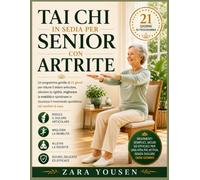 Tai Chi da seduti per anziani affetti da artrite: Un programma delicato di 21 giorni per ridurre il dolore articolare, alleviare la rigidità, ... in sicurezza i movimenti quotidiani a casa.