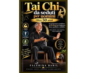 Tai Chi da seduti per uomini Oltre 50 anni: Un programma quotidiano di 10 minuti per migliorare forza, equilibrio e mobilità. Senza palestra, senza tappetino, senza complicazioni.