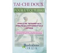 TAI-CHI DOUX POUR L'ÉQUILIBRE: Après 60 ans : retrouver de la stabilité, de la souplesse et de la confiance Quarante mouvements simples, trois niveaux ... et un programme de douze semaines - COULEUR