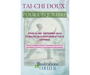TAI-CHI DOUX POUR L'ÉQUILIBRE: Après 60 ans : retrouver de la stabilité, de la souplesse et de la confiance Quarante mouvements simples, trois niveaux ... et un programme de douze semaines - COULEUR