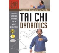 Tai Chi Dynamics: Principles of Natural Movement, Health & Self-Development: Principles of Natural Movement, Health & Self-Development